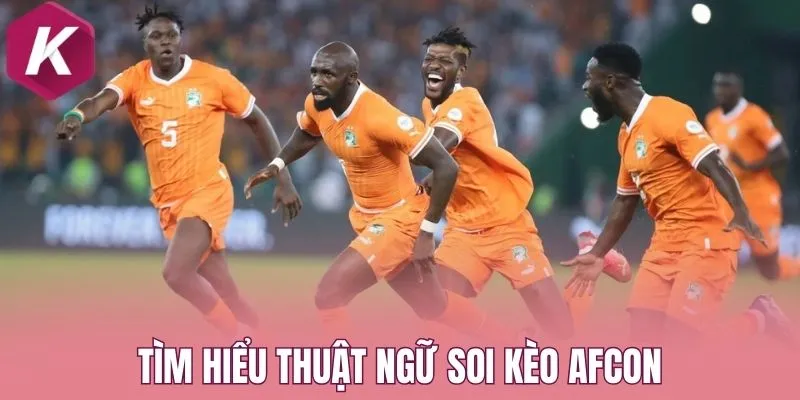 Tìm hiểu thuật ngữ soi kèo AFCON