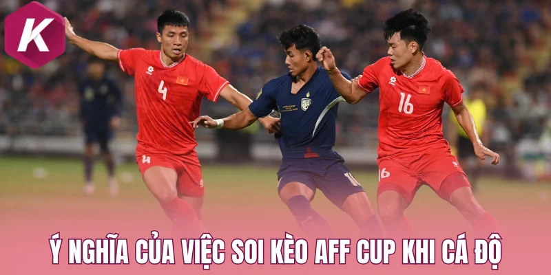 Ý nghĩa của việc soi kèo Aff Cup khi cá độ