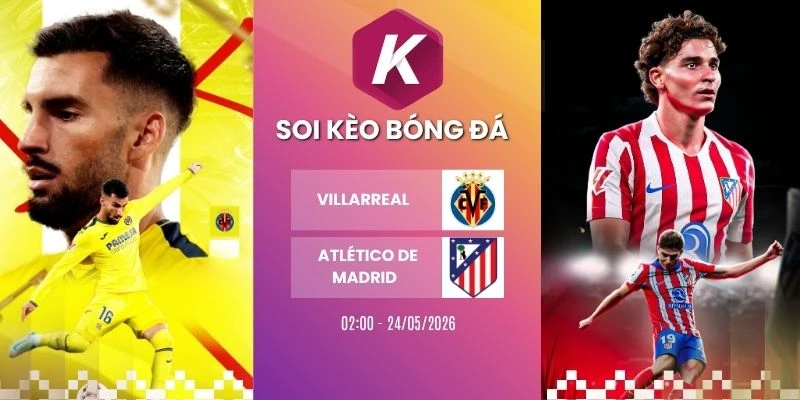 Kèo nhà cái Villarreal vs Atlético de Madrid - La Liga, 24/05/2026