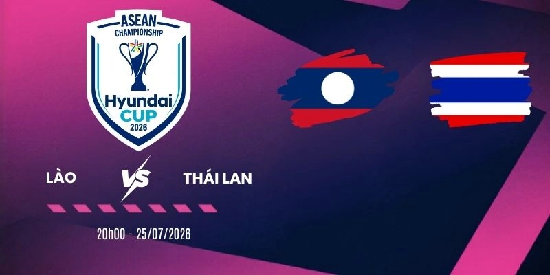 Soi kèo Lào vs Thái Lan  - Vòng bảng AFF Cup 20h00 ngày 25/07/2026